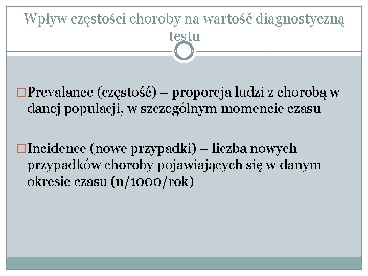 Wpływ częstości choroby na wartość diagnostyczną testu �Prevalance (częstość) – proporcja ludzi z chorobą