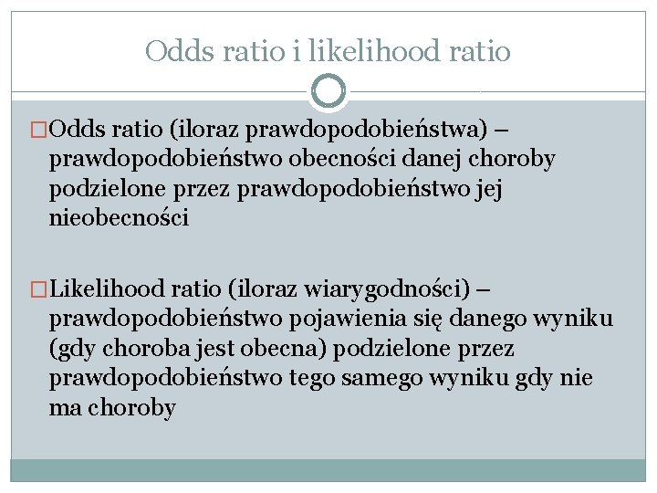 Odds ratio i likelihood ratio �Odds ratio (iloraz prawdopodobieństwa) – prawdopodobieństwo obecności danej choroby