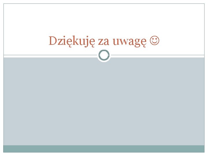 Dziękuję za uwagę 