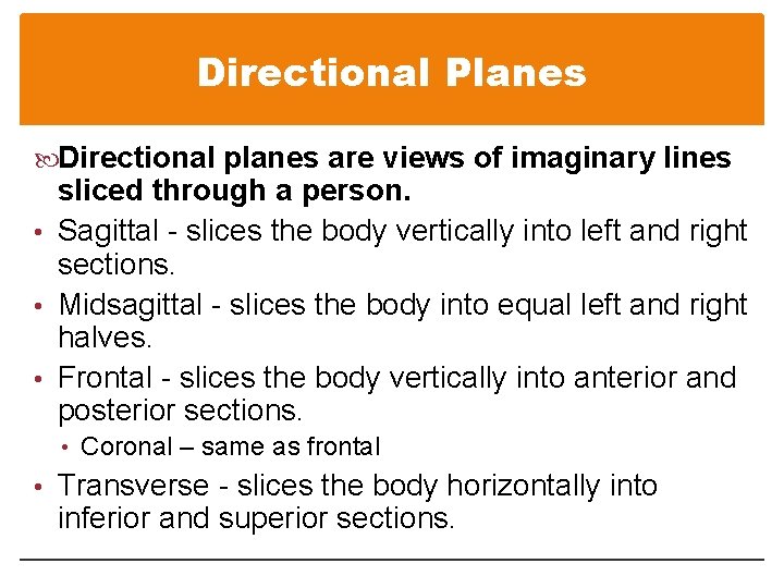 Directional Planes Directional planes are views of imaginary lines sliced through a person. •