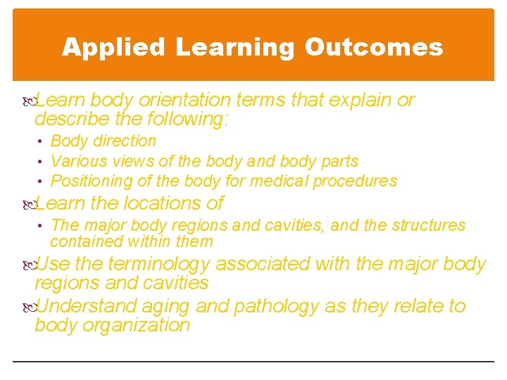 Applied Learning Outcomes Learn body orientation terms that explain or describe the following: •