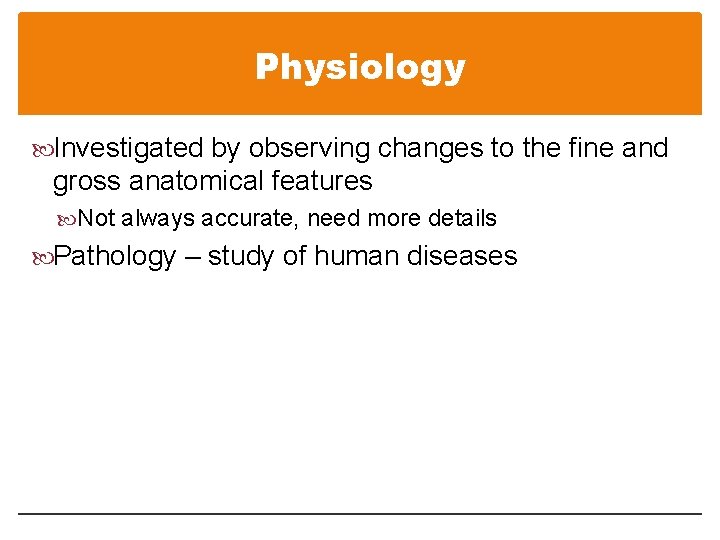 Physiology Investigated by observing changes to the fine and gross anatomical features Not always Physiology Investigated by observing changes to the fine and gross anatomical features Not always