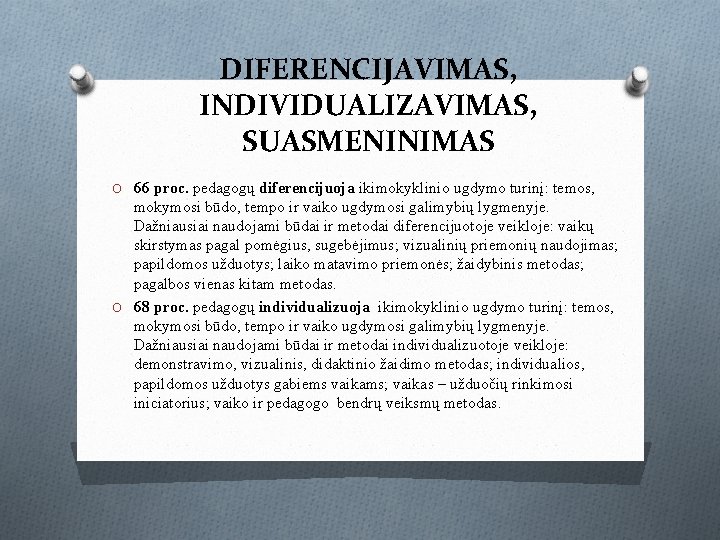 DIFERENCIJAVIMAS, INDIVIDUALIZAVIMAS, SUASMENINIMAS O 66 proc. pedagogų diferencijuoja ikimokyklinio ugdymo turinį: temos, mokymosi būdo,