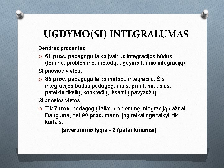 UGDYMO(SI) INTEGRALUMAS Bendras procentas: O 61 proc. pedagogų taiko įvairius integracijos būdus (teminė, probleminė,