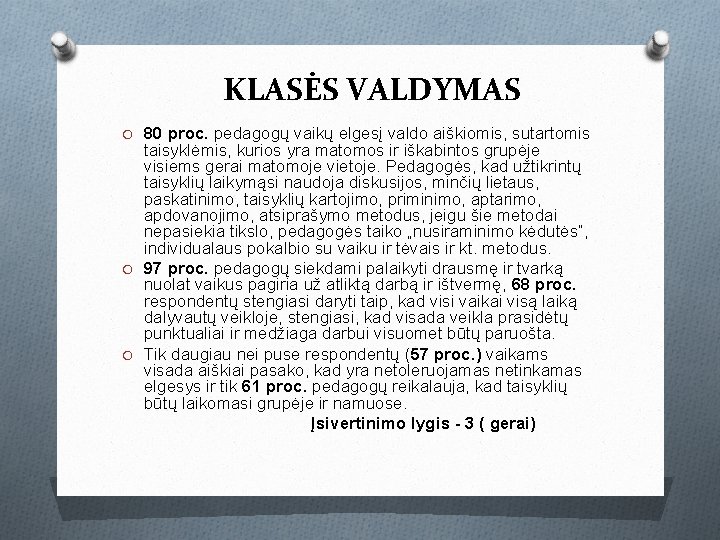 KLASĖS VALDYMAS O 80 proc. pedagogų vaikų elgesį valdo aiškiomis, sutartomis taisyklėmis, kurios yra