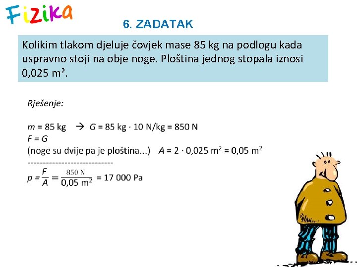 6. ZADATAK Kolikim tlakom djeluje čovjek mase 85 kg na podlogu kada uspravno stoji