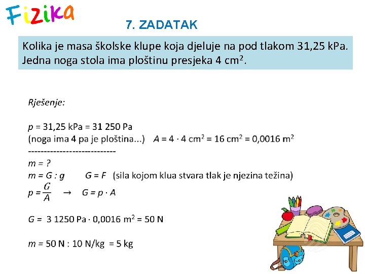 7. ZADATAK Kolika je masa školske klupe koja djeluje na pod tlakom 31, 25