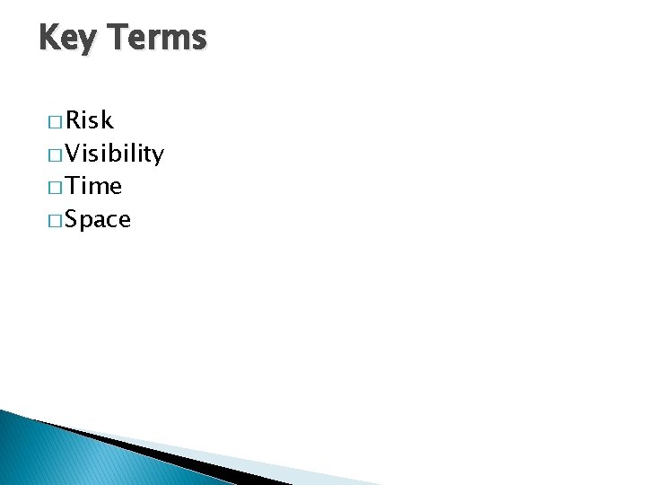 Key Terms � Risk � Visibility � Time � Space 