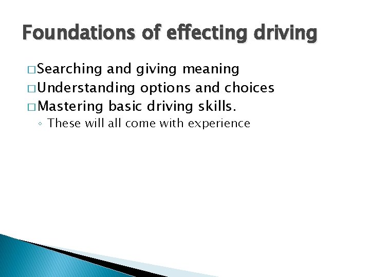 Foundations of effecting driving � Searching and giving meaning � Understanding options and choices