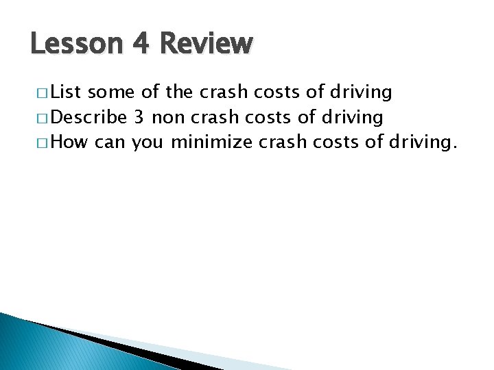 Lesson 4 Review � List some of the crash costs of driving � Describe