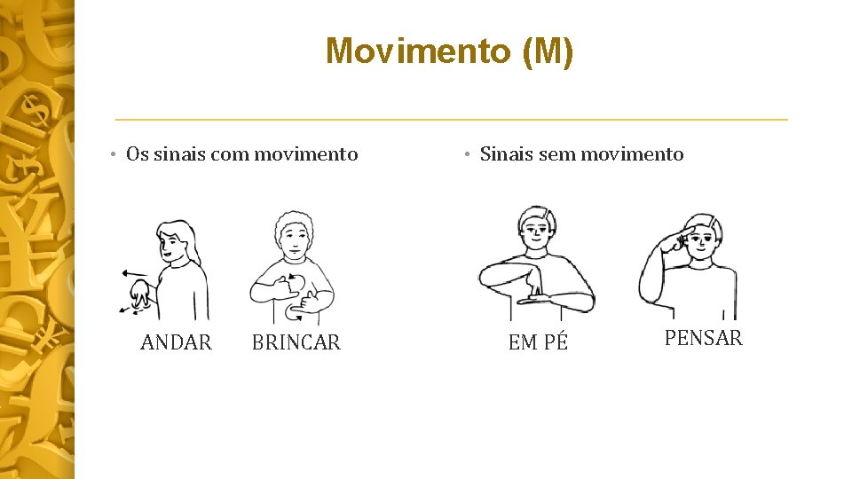 Movimento (M) • Os sinais com movimento ANDAR BRINCAR • Sinais sem movimento EM