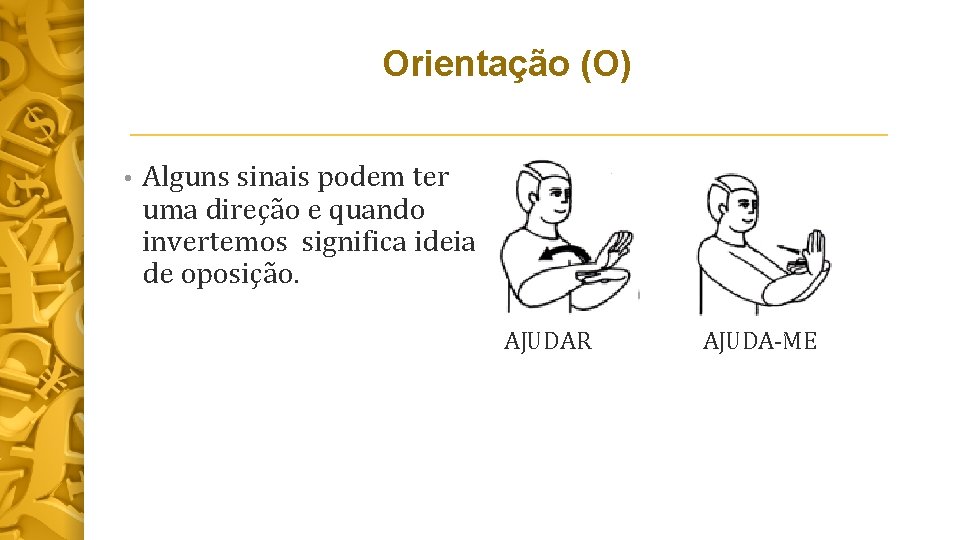 Orientação (O) • Alguns sinais podem ter uma direção e quando invertemos significa ideia