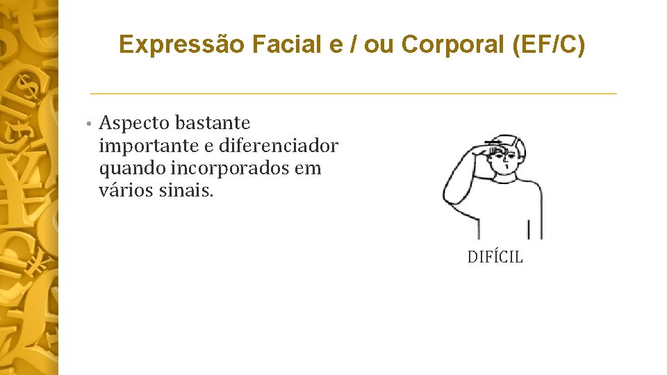 Expressão Facial e / ou Corporal (EF/C) • Aspecto bastante importante e diferenciador quando