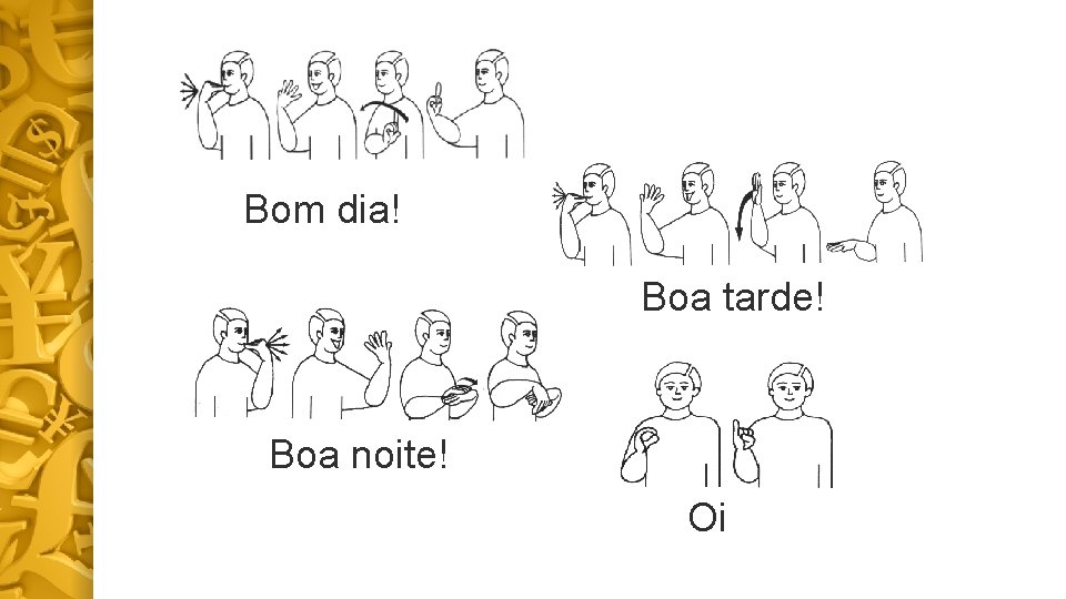 Bom dia! Boa tarde! Boa noite! Oi 