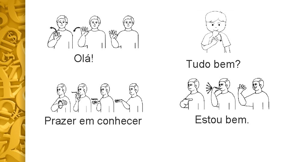 Olá! Prazer em conhecer Tudo bem? Estou bem. 