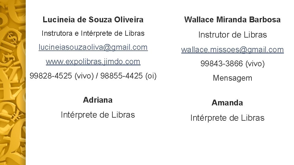 Lucineia de Souza Oliveira Wallace Miranda Barbosa Instrutora e Intérprete de Libras Instrutor de