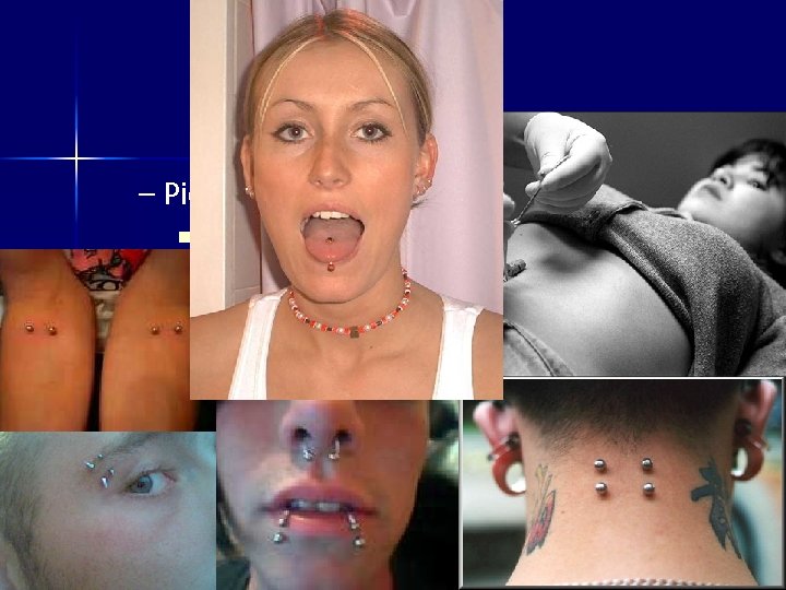 – Piercing n the practice of piercing a hole through the skin and inserting