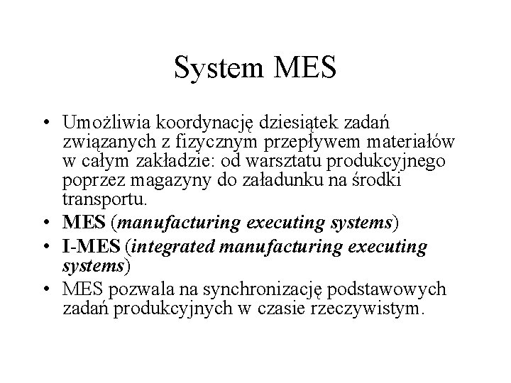 System MES • Umożliwia koordynację dziesiątek zadań związanych z fizycznym przepływem materiałów w całym