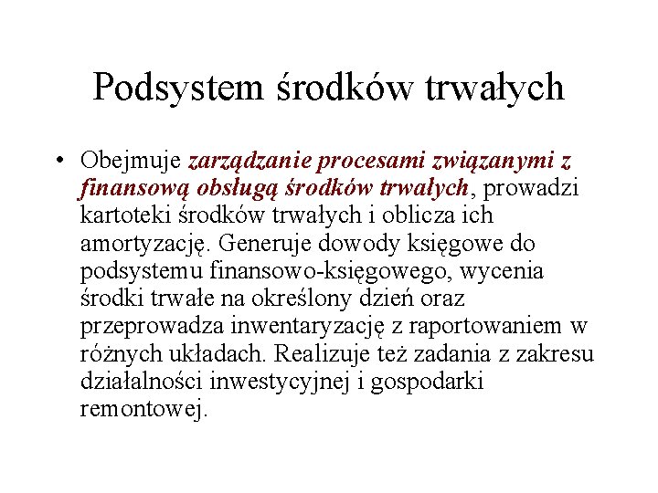 Podsystem środków trwałych • Obejmuje zarządzanie procesami związanymi z finansową obsługą środków trwałych, prowadzi