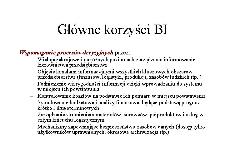 Główne korzyści BI Wspomaganie procesów decyzyjnych przez: – Wieloprzekrojowe i na różnych poziomach zarządzania