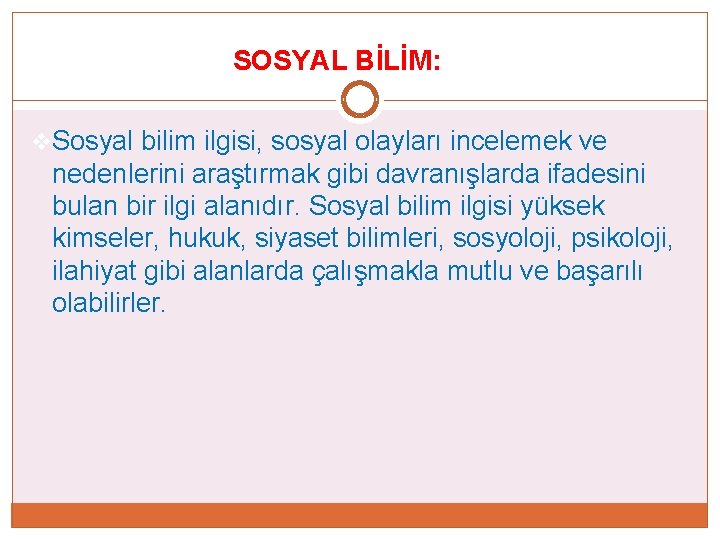 SOSYAL BİLİM: v. Sosyal bilim ilgisi, sosyal olayları incelemek ve nedenlerini araştırmak gibi davranışlarda