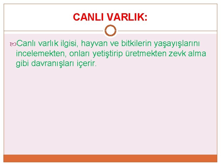 CANLI VARLIK: Canlı varlık ilgisi, hayvan ve bitkilerin yaşayışlarını incelemekten, onları yetiştirip üretmekten zevk