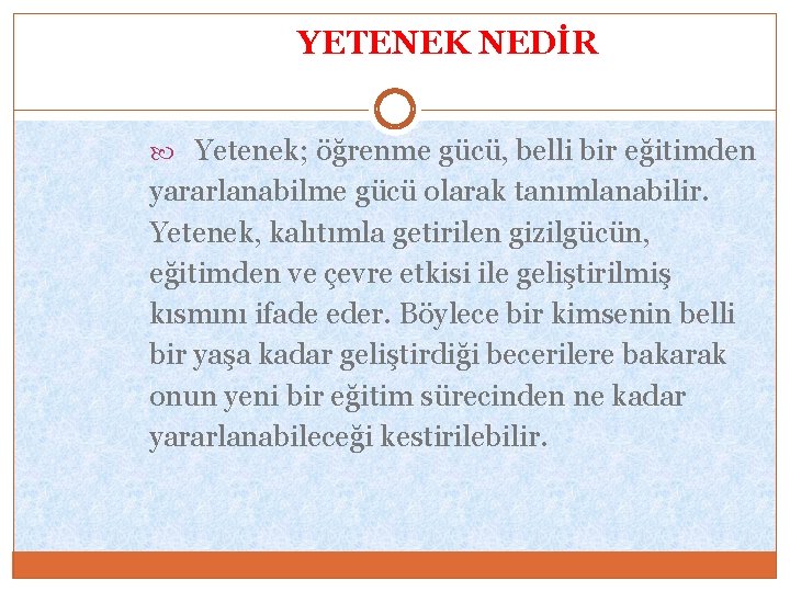 YETENEK NEDİR Yetenek; öğrenme gücü, belli bir eğitimden yararlanabilme gücü olarak tanımlanabilir. Yetenek, kalıtımla