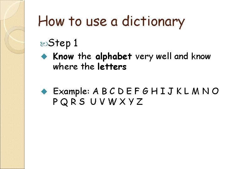 How to use a dictionary Step 1 u Know the alphabet very well and