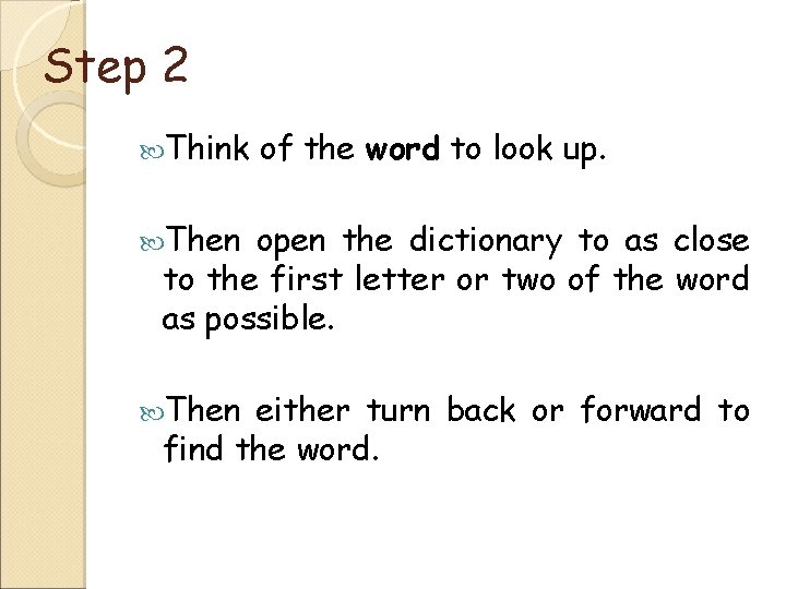 Step 2 Think of the word to look up. Then open the dictionary to