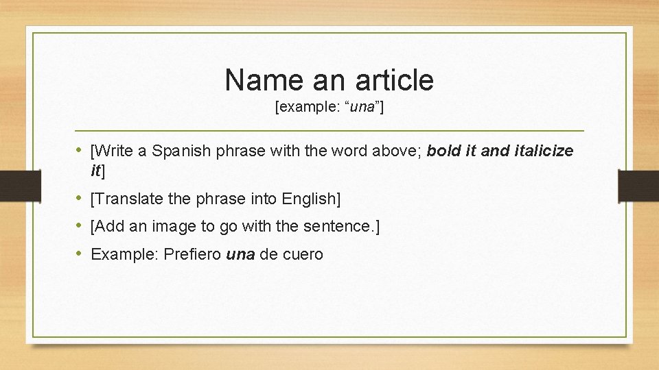Name an article [example: “una”] • [Write a Spanish phrase with the word above;