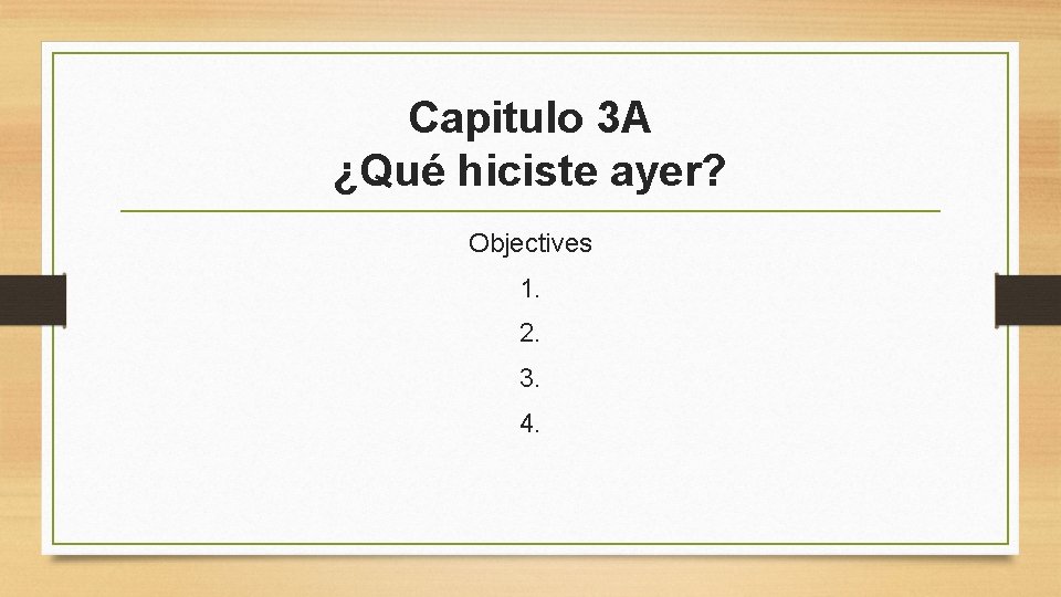 Capitulo 3 A ¿Qué hiciste ayer? Objectives 1. 2. 3. 4. 