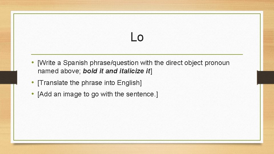 Lo • [Write a Spanish phrase/question with the direct object pronoun named above; bold
