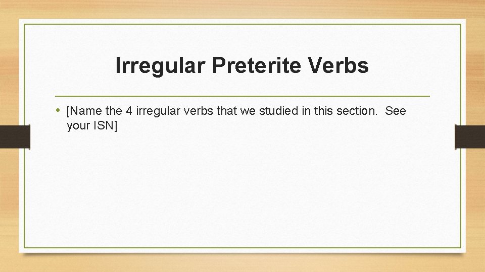 Irregular Preterite Verbs • [Name the 4 irregular verbs that we studied in this