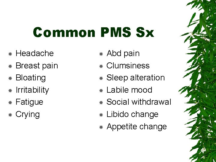 Common PMS Sx Headache Breast pain Bloating Irritability Fatigue Crying Abd pain Clumsiness Sleep
