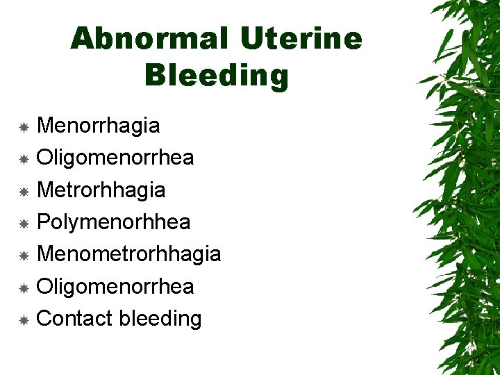 Abnormal Uterine Bleeding Menorrhagia Oligomenorrhea Metrorhhagia Polymenorhhea Menometrorhhagia Oligomenorrhea Contact bleeding 