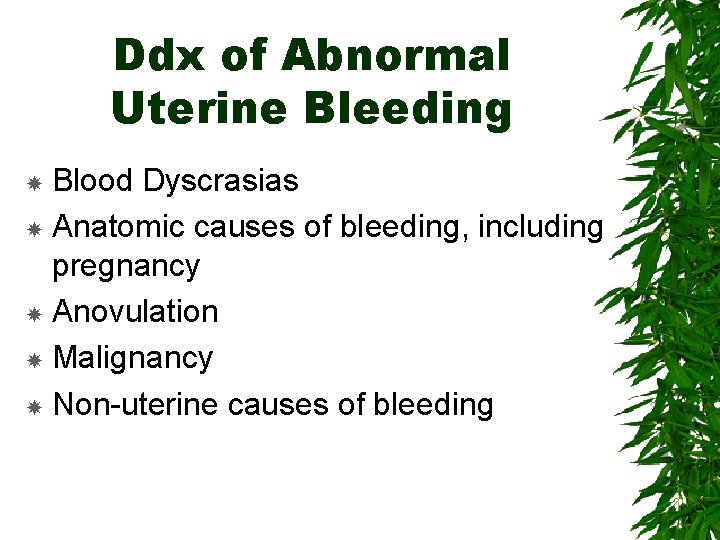 Ddx of Abnormal Uterine Bleeding Blood Dyscrasias Anatomic causes of bleeding, including pregnancy Anovulation