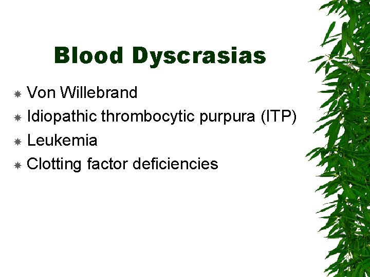 Blood Dyscrasias Von Willebrand Idiopathic thrombocytic purpura (ITP) Leukemia Clotting factor deficiencies 