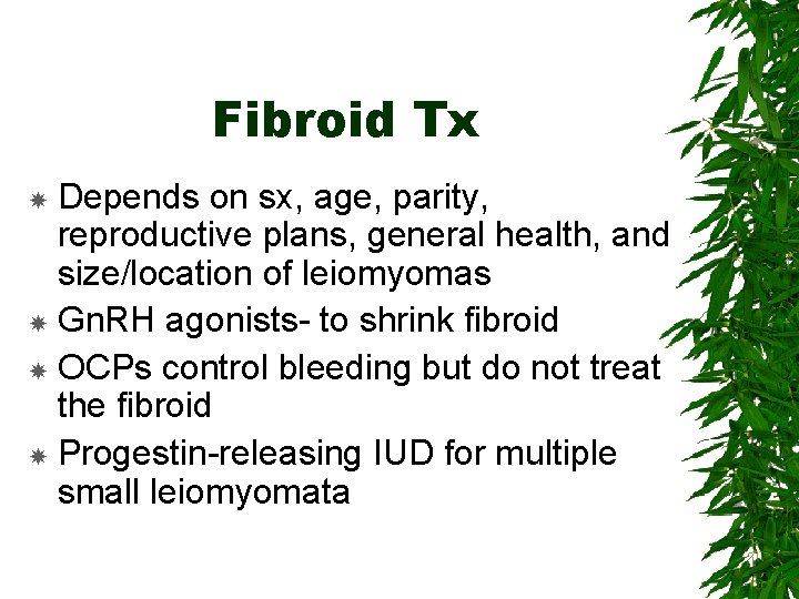 Fibroid Tx Depends on sx, age, parity, reproductive plans, general health, and size/location of