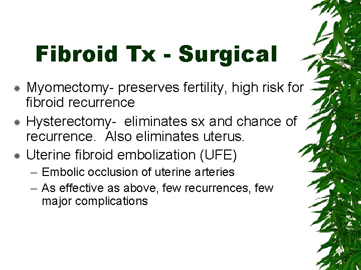 Fibroid Tx - Surgical Myomectomy- preserves fertility, high risk for fibroid recurrence Hysterectomy- eliminates