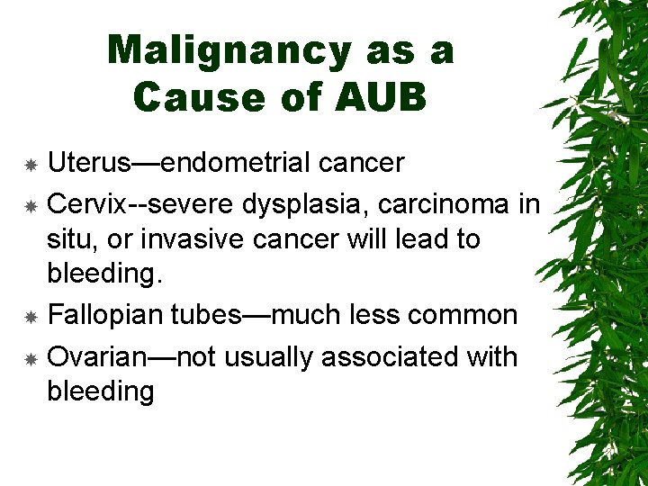 Malignancy as a Cause of AUB Uterus—endometrial cancer Cervix--severe dysplasia, carcinoma in situ, or