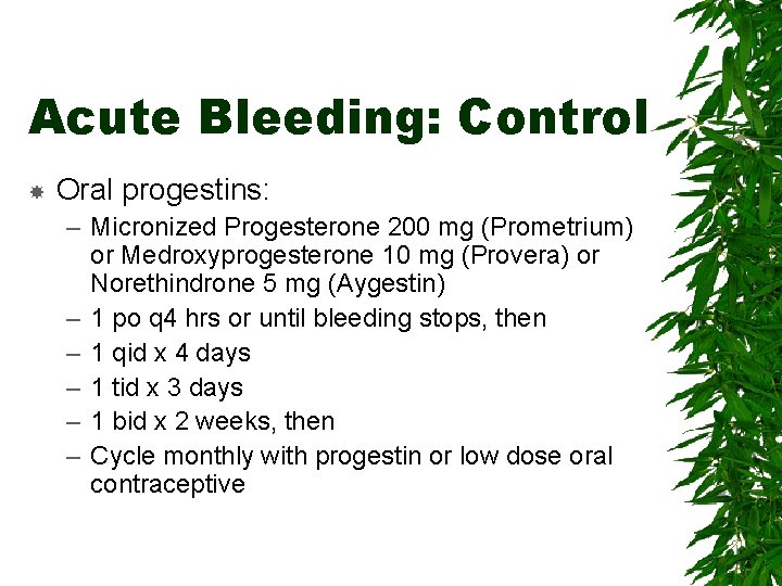 Acute Bleeding: Control Oral progestins: – Micronized Progesterone 200 mg (Prometrium) or Medroxyprogesterone 10