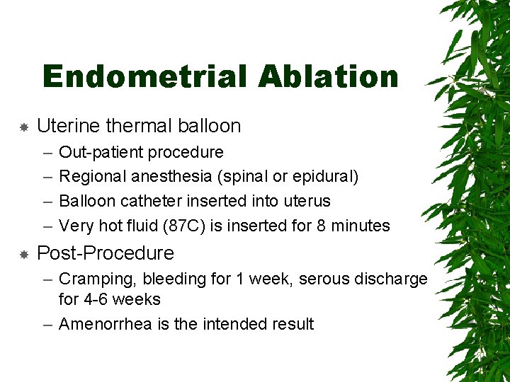 Endometrial Ablation Uterine thermal balloon – – Out-patient procedure Regional anesthesia (spinal or epidural)