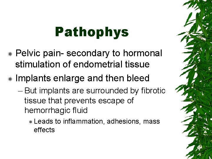 Pathophys Pelvic pain- secondary to hormonal stimulation of endometrial tissue Implants enlarge and then