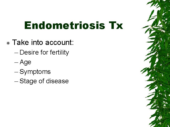 Endometriosis Tx Take into account: – Desire for fertility – Age – Symptoms –