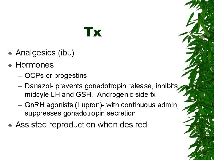 Tx Analgesics (ibu) Hormones – OCPs or progestins – Danazol- prevents gonadotropin release, inhibits