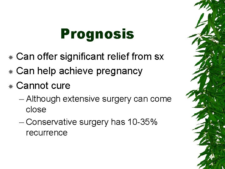Prognosis Can offer significant relief from sx Can help achieve pregnancy Cannot cure –