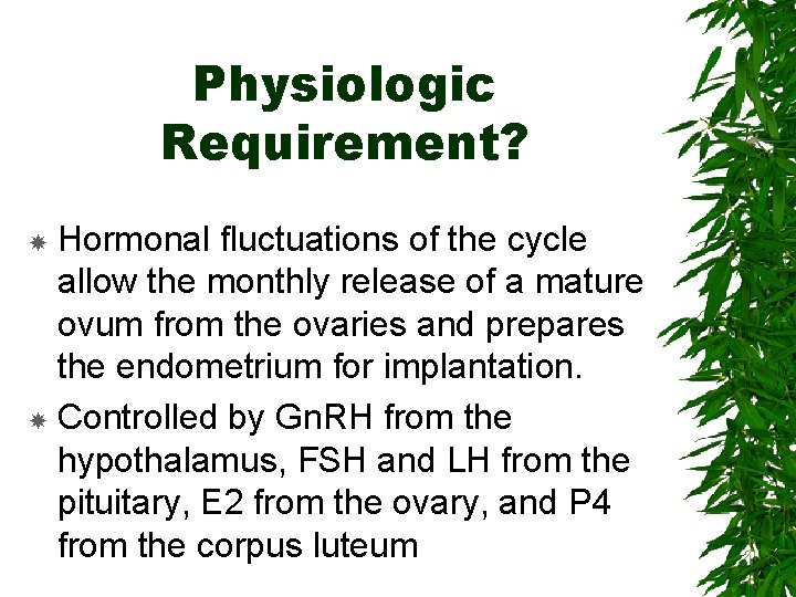Physiologic Requirement? Hormonal fluctuations of the cycle allow the monthly release of a mature