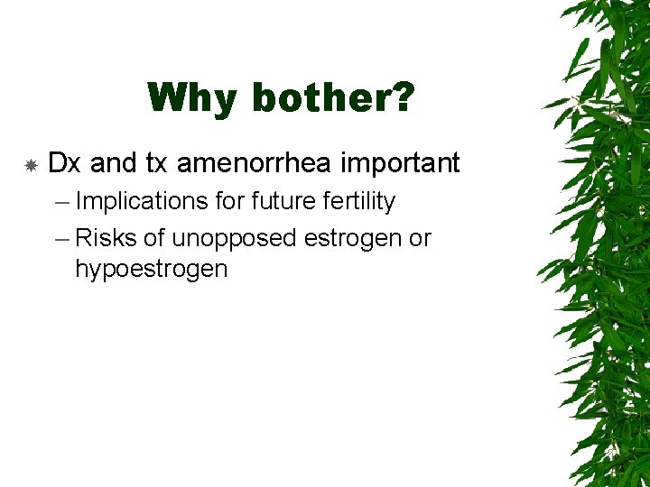 Why bother? Dx and tx amenorrhea important – Implications for future fertility – Risks