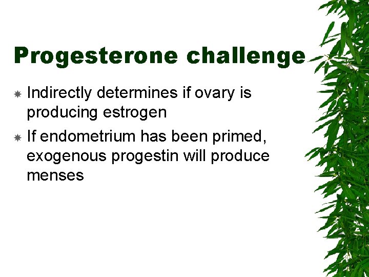 Progesterone challenge Indirectly determines if ovary is producing estrogen If endometrium has been primed,