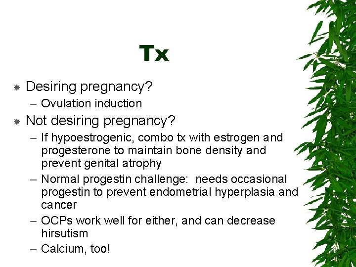 Tx Desiring pregnancy? – Ovulation induction Not desiring pregnancy? – If hypoestrogenic, combo tx